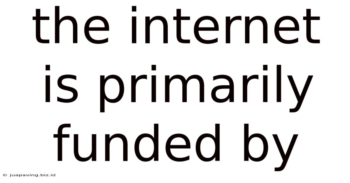 The Internet Is Primarily Funded By