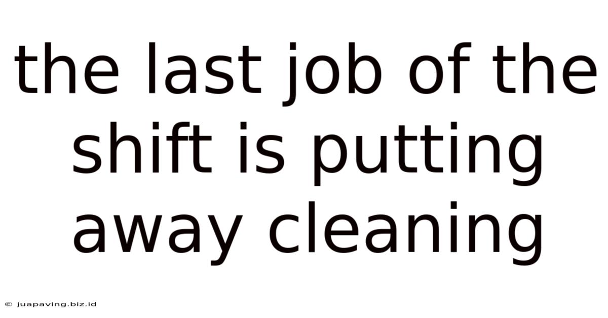 The Last Job Of The Shift Is Putting Away Cleaning