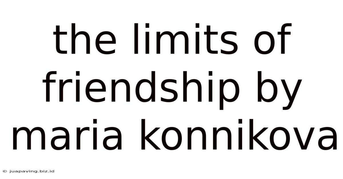 The Limits Of Friendship By Maria Konnikova