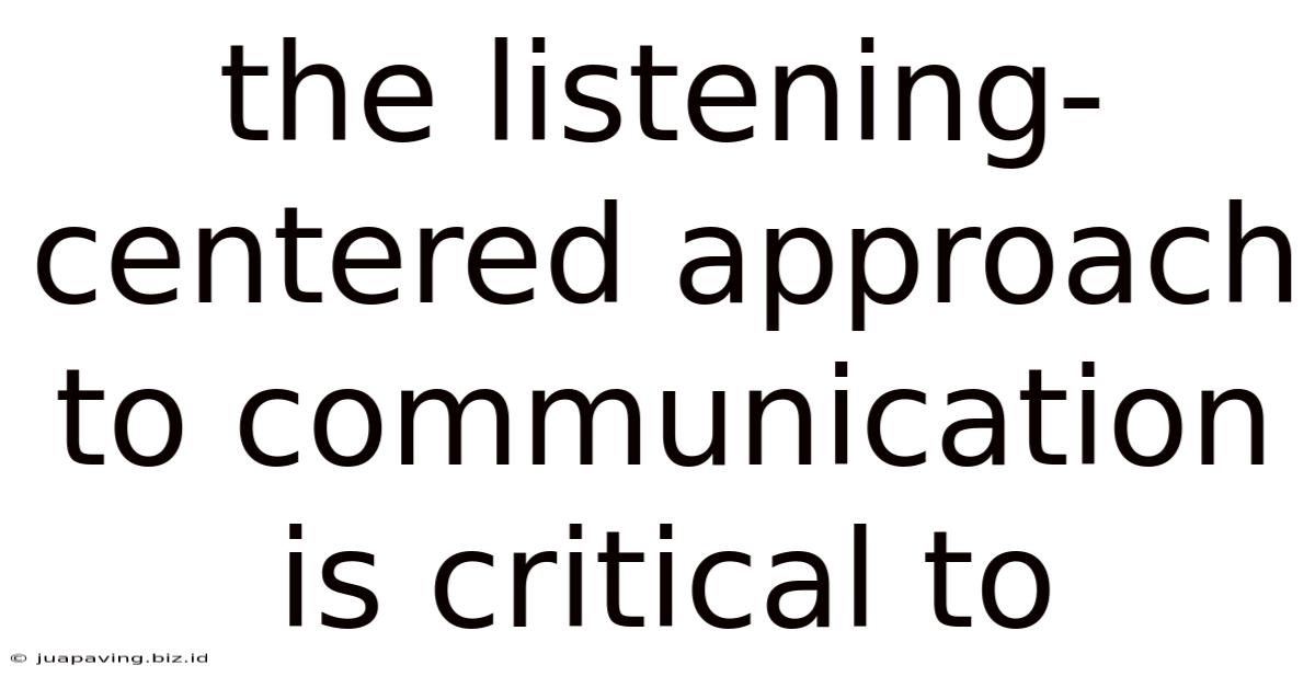 The Listening-centered Approach To Communication Is Critical To