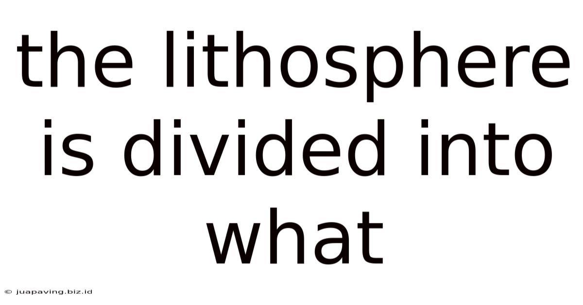 The Lithosphere Is Divided Into What