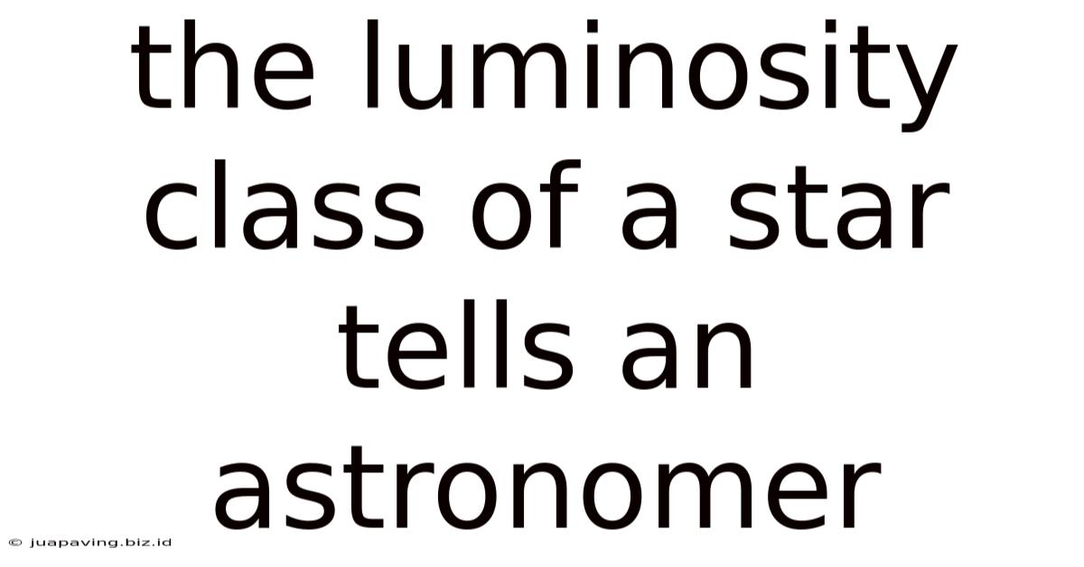 The Luminosity Class Of A Star Tells An Astronomer