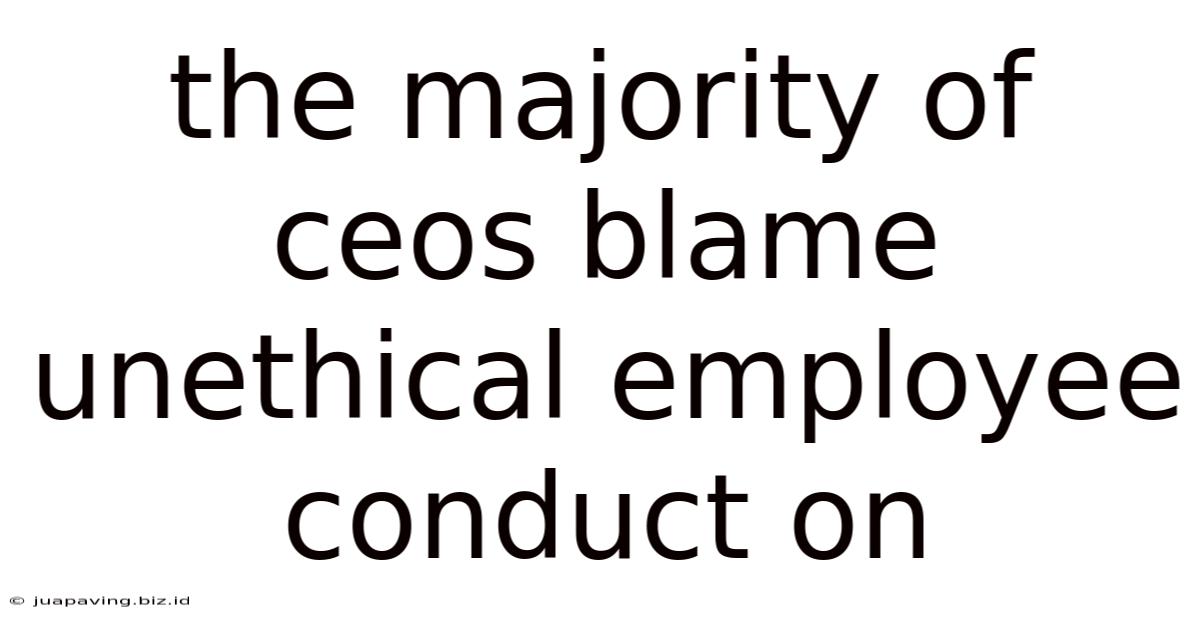 The Majority Of Ceos Blame Unethical Employee Conduct On