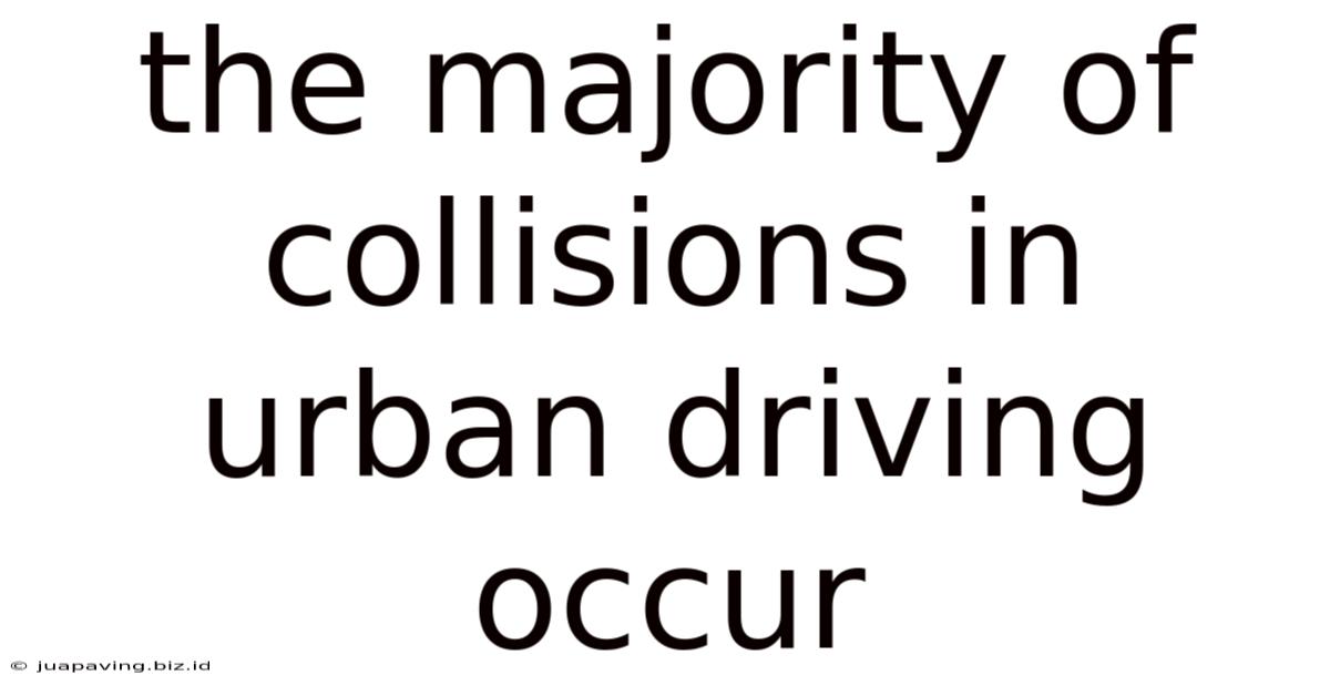 The Majority Of Collisions In Urban Driving Occur