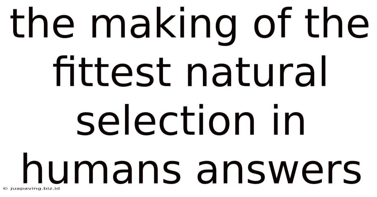 The Making Of The Fittest Natural Selection In Humans Answers