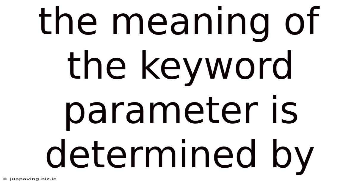 The Meaning Of The Keyword Parameter Is Determined By