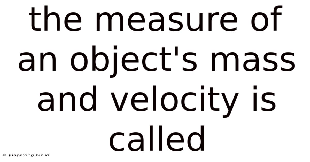 The Measure Of An Object's Mass And Velocity Is Called