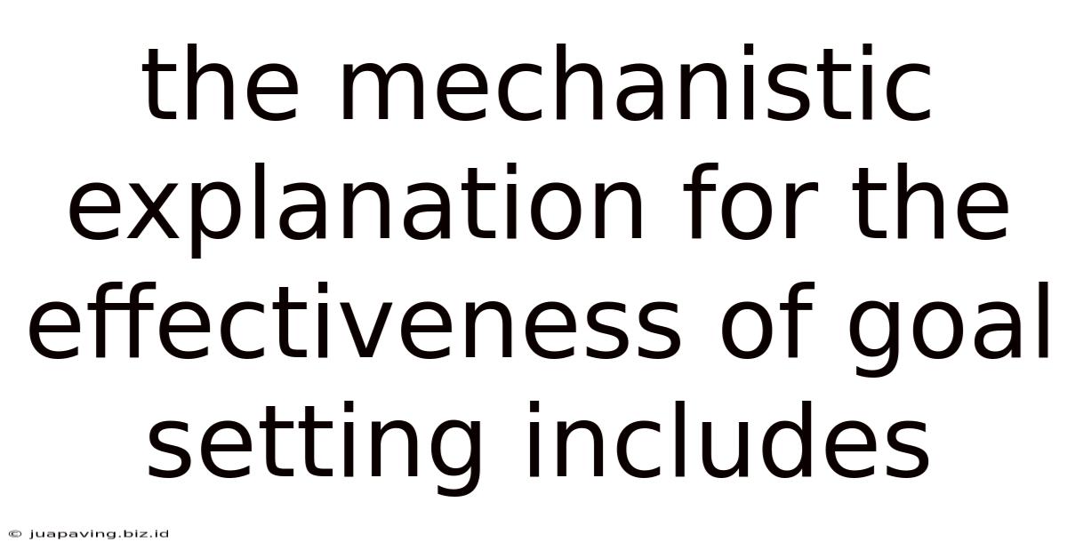 The Mechanistic Explanation For The Effectiveness Of Goal Setting Includes