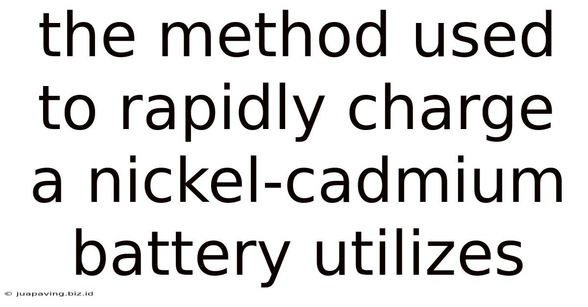 The Method Used To Rapidly Charge A Nickel-cadmium Battery Utilizes