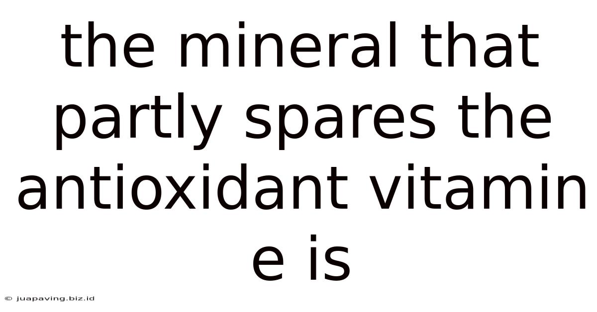 The Mineral That Partly Spares The Antioxidant Vitamin E Is