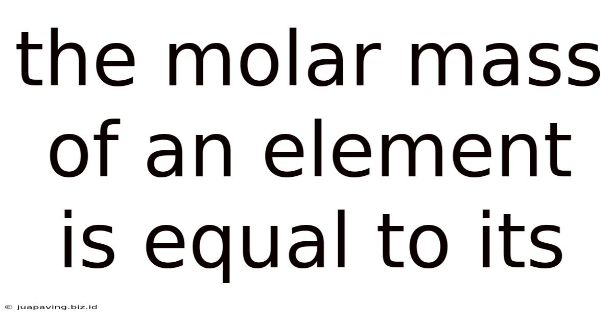 The Molar Mass Of An Element Is Equal To Its