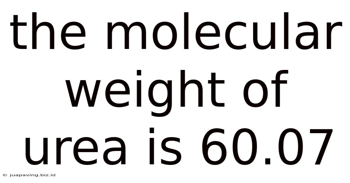 The Molecular Weight Of Urea Is 60.07