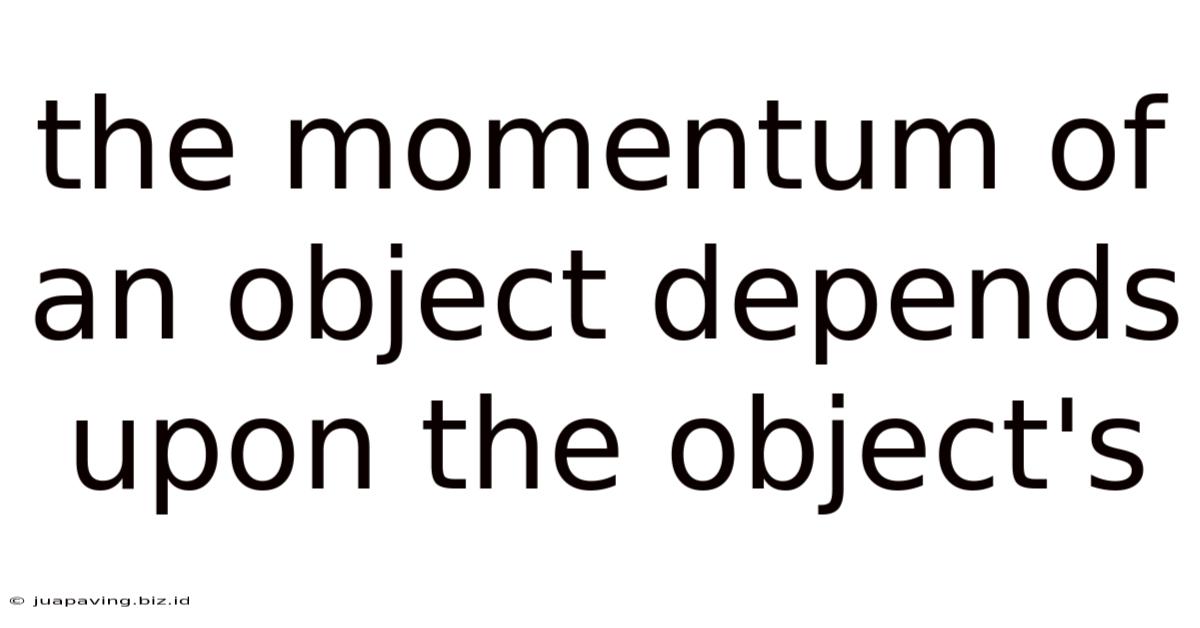 The Momentum Of An Object Depends Upon The Object's