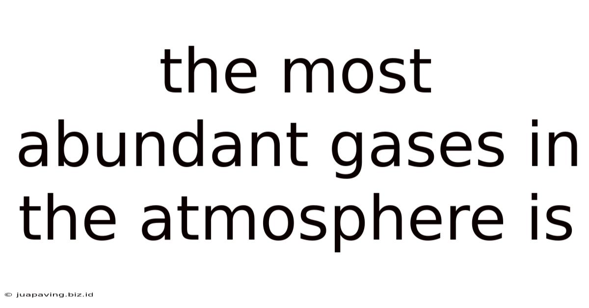 The Most Abundant Gases In The Atmosphere Is