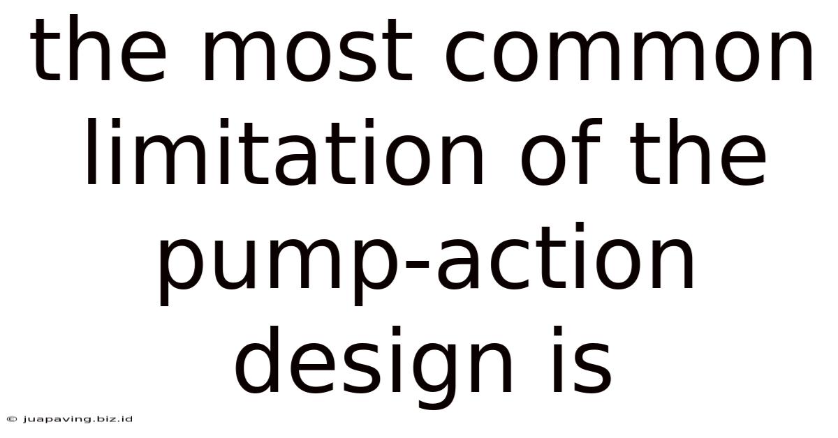 The Most Common Limitation Of The Pump-action Design Is