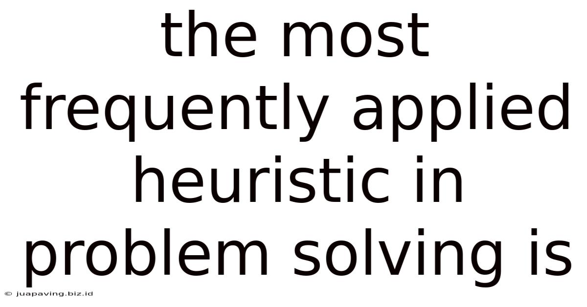 The Most Frequently Applied Heuristic In Problem Solving Is