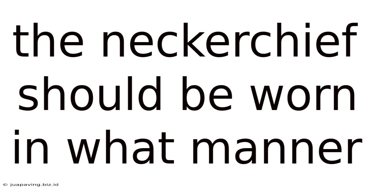 The Neckerchief Should Be Worn In What Manner
