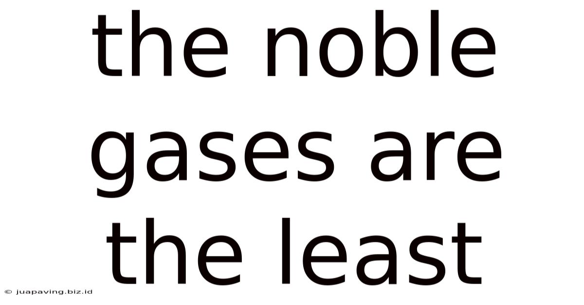 The Noble Gases Are The Least