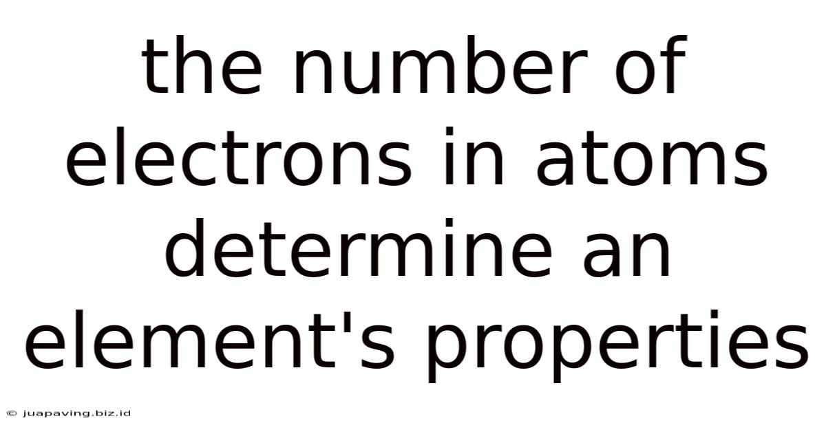 The Number Of Electrons In Atoms Determine An Element's Properties