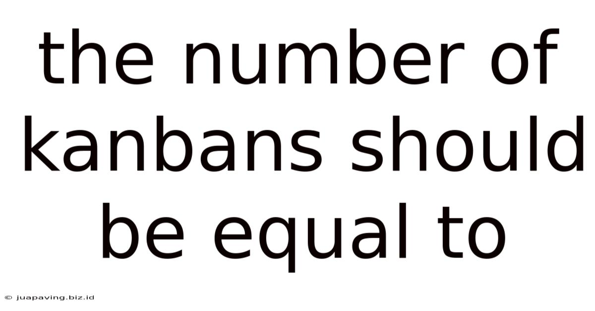 The Number Of Kanbans Should Be Equal To
