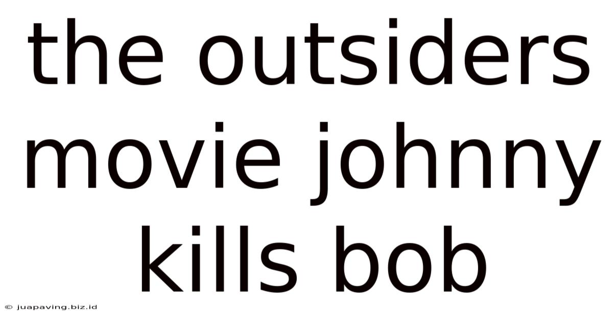 The Outsiders Movie Johnny Kills Bob