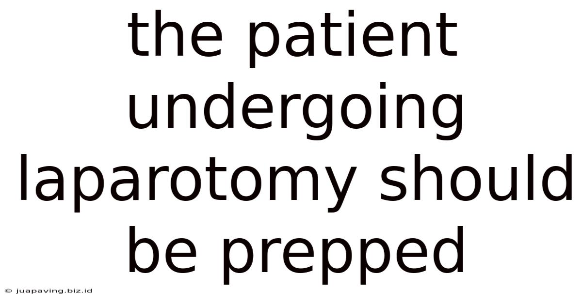 The Patient Undergoing Laparotomy Should Be Prepped