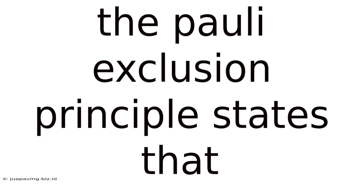 The Pauli Exclusion Principle States That