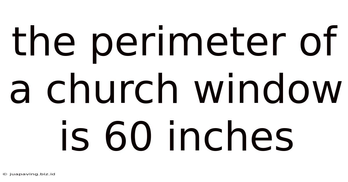 The Perimeter Of A Church Window Is 60 Inches