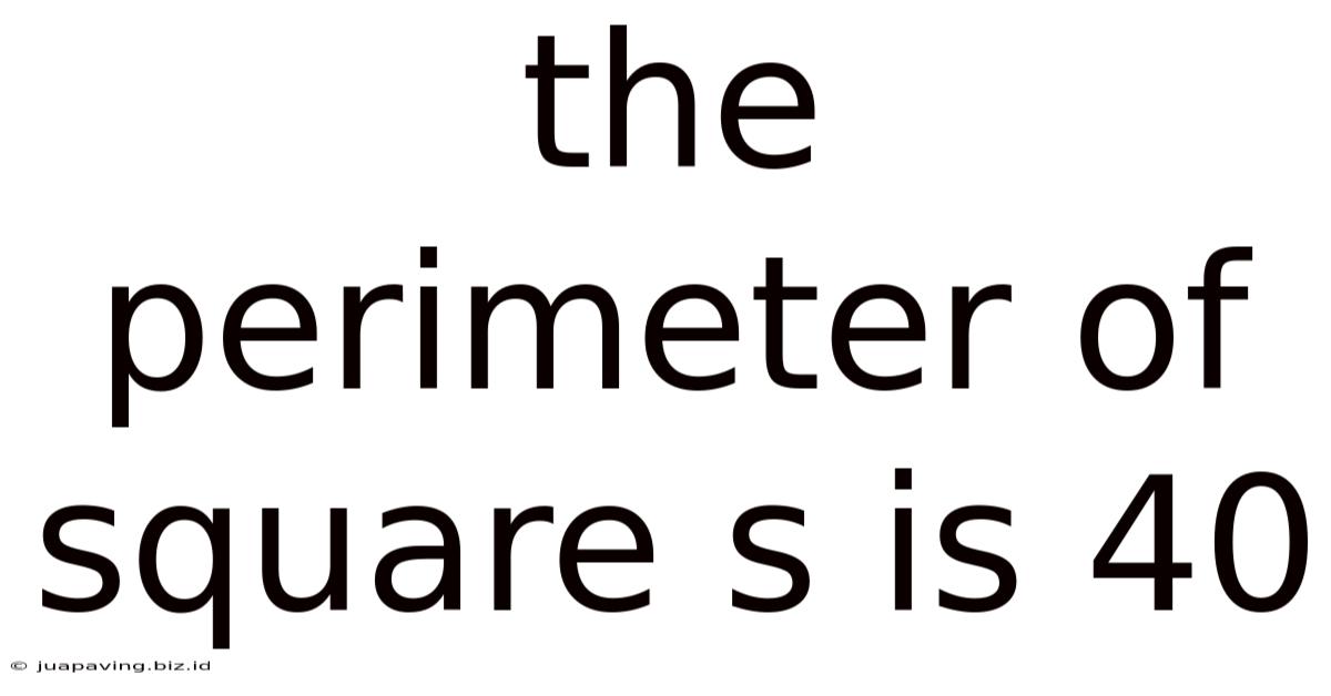 The Perimeter Of Square S Is 40