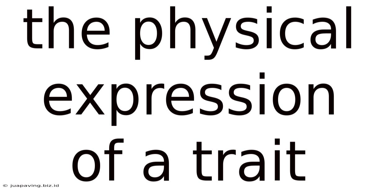 The Physical Expression Of A Trait