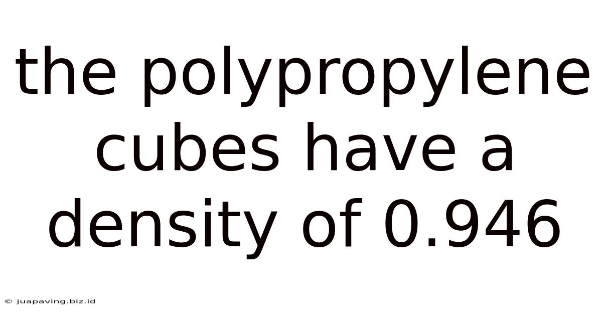 The Polypropylene Cubes Have A Density Of 0.946