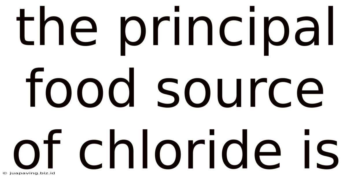The Principal Food Source Of Chloride Is
