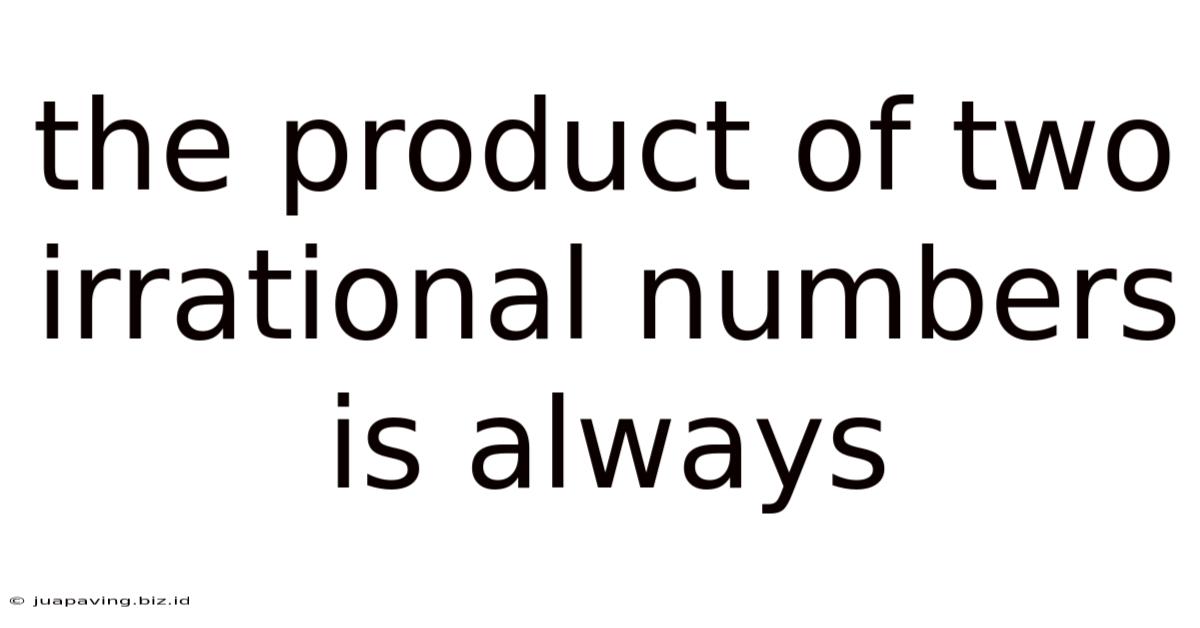The Product Of Two Irrational Numbers Is Always