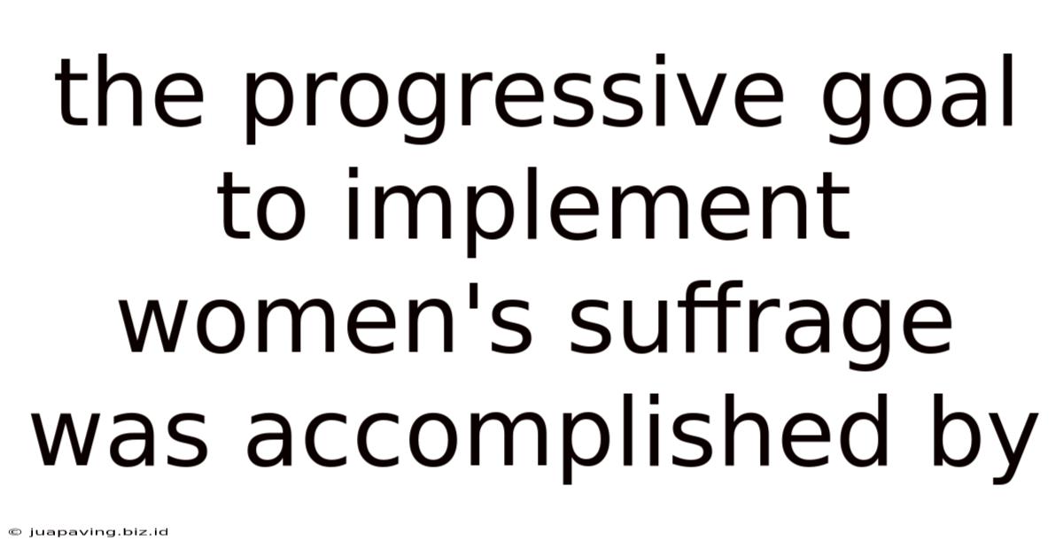 The Progressive Goal To Implement Women's Suffrage Was Accomplished By