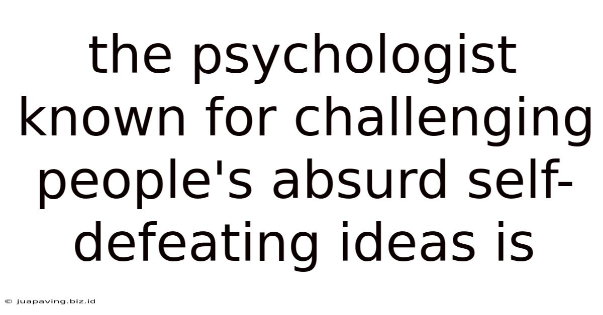 The Psychologist Known For Challenging People's Absurd Self-defeating Ideas Is