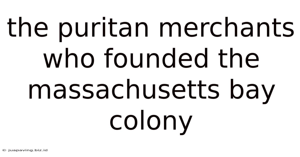 The Puritan Merchants Who Founded The Massachusetts Bay Colony