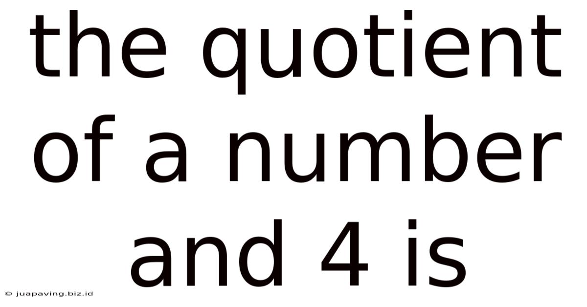 The Quotient Of A Number And 4 Is