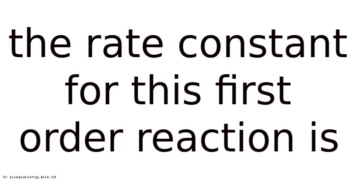 The Rate Constant For This First Order Reaction Is