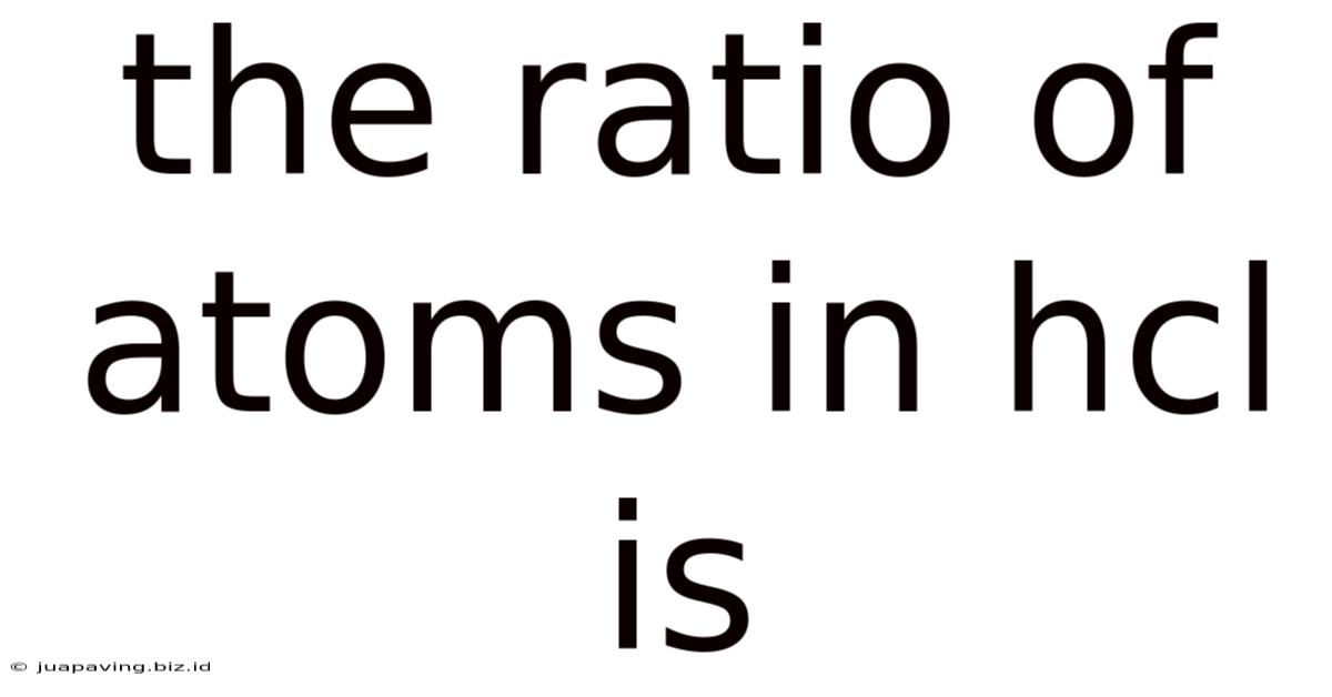 The Ratio Of Atoms In Hcl Is