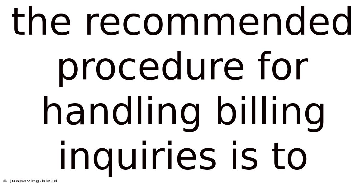 The Recommended Procedure For Handling Billing Inquiries Is To