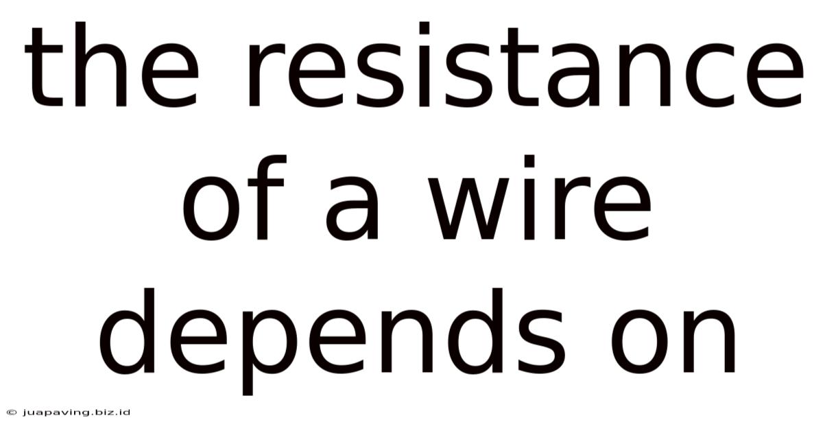 The Resistance Of A Wire Depends On