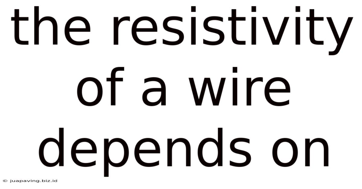 The Resistivity Of A Wire Depends On