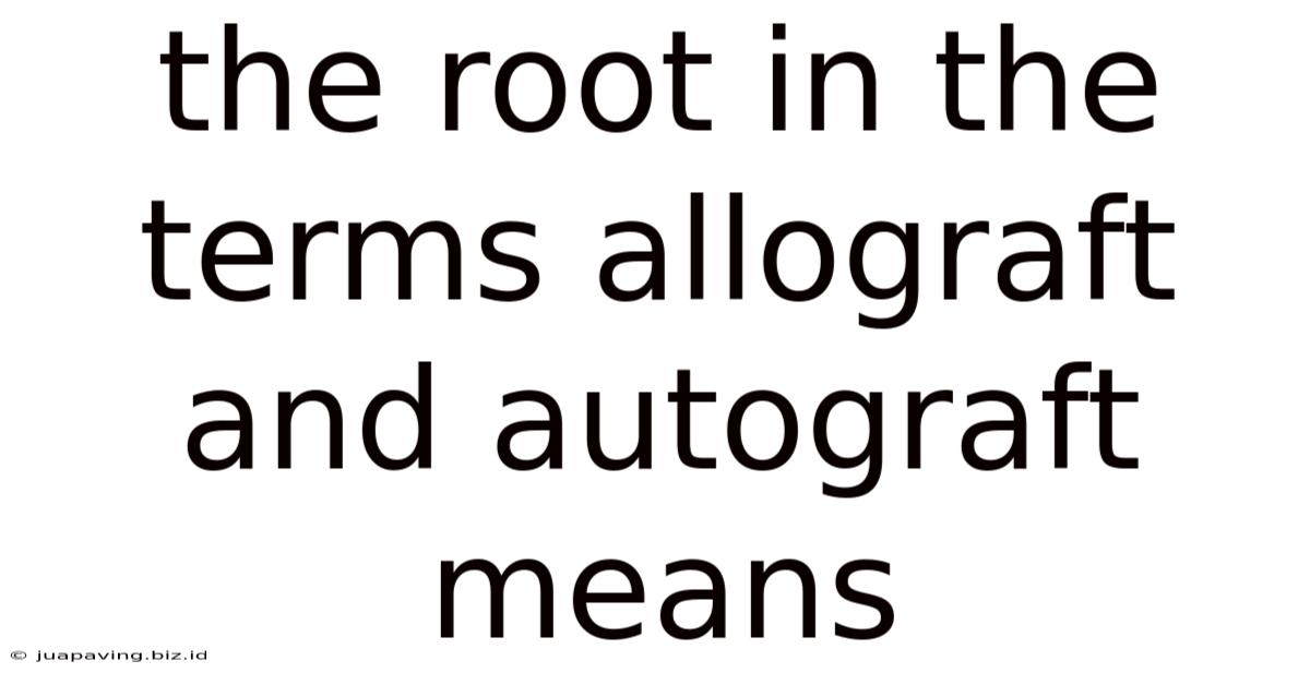 The Root In The Terms Allograft And Autograft Means