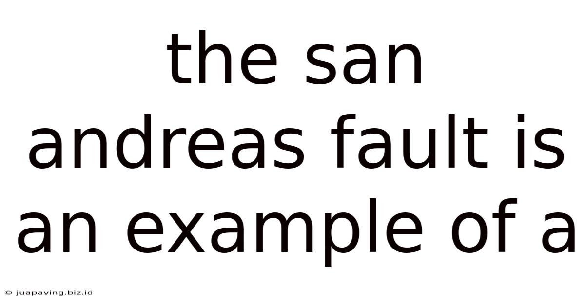 The San Andreas Fault Is An Example Of A