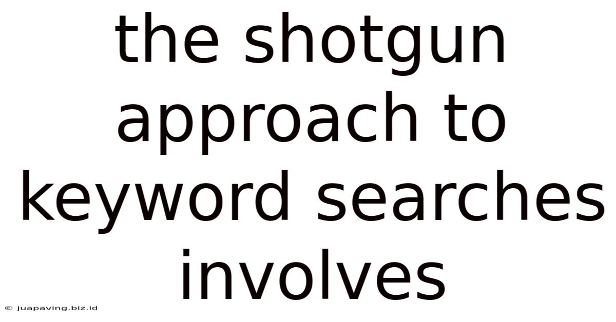 The Shotgun Approach To Keyword Searches Involves