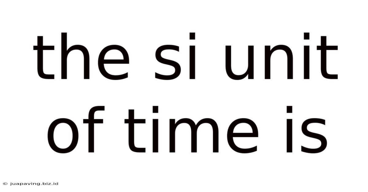 The Si Unit Of Time Is