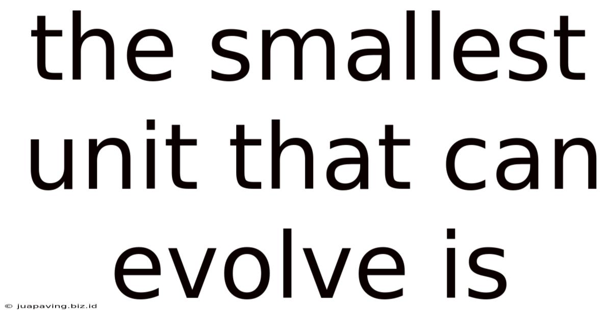 The Smallest Unit That Can Evolve Is