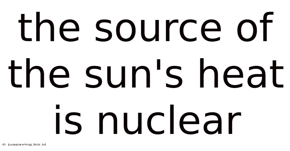 The Source Of The Sun's Heat Is Nuclear