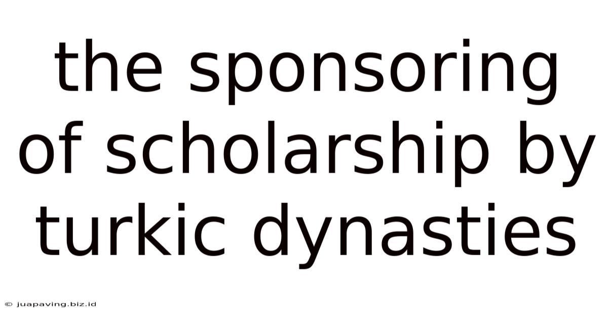 The Sponsoring Of Scholarship By Turkic Dynasties