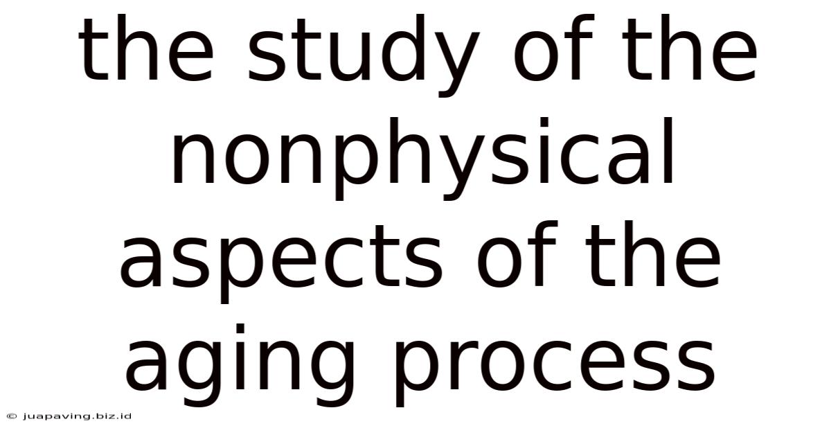 The Study Of The Nonphysical Aspects Of The Aging Process